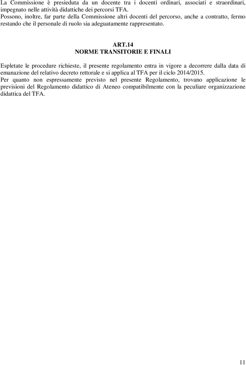 14 NORME TRANSITORIE E FINALI Espletate le procedure richieste, il presente regolamento entra in vigore a decorrere dalla data di emanazione del relativo decreto rettorale e si applica