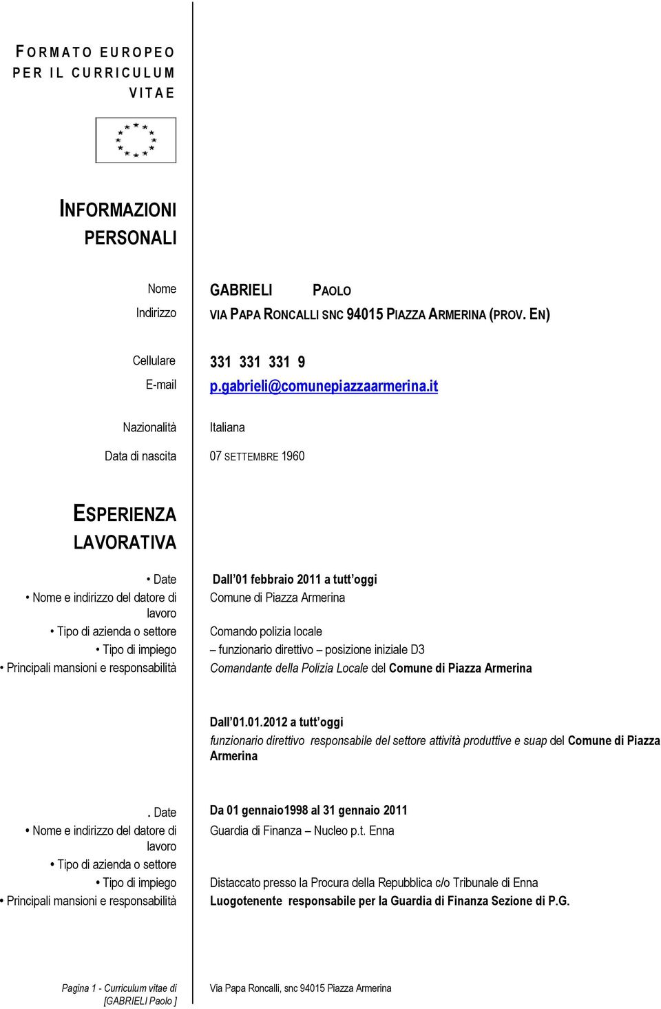 it Nazionalità Italiana Data di nascita 07 SETTEMBRE 1960 ESPERIENZA LAVORATIVA Date Nome e indirizzo del datore di Tipo di impiego Principali mansioni e responsabilità Dall 01 febbraio 2011 a tutt