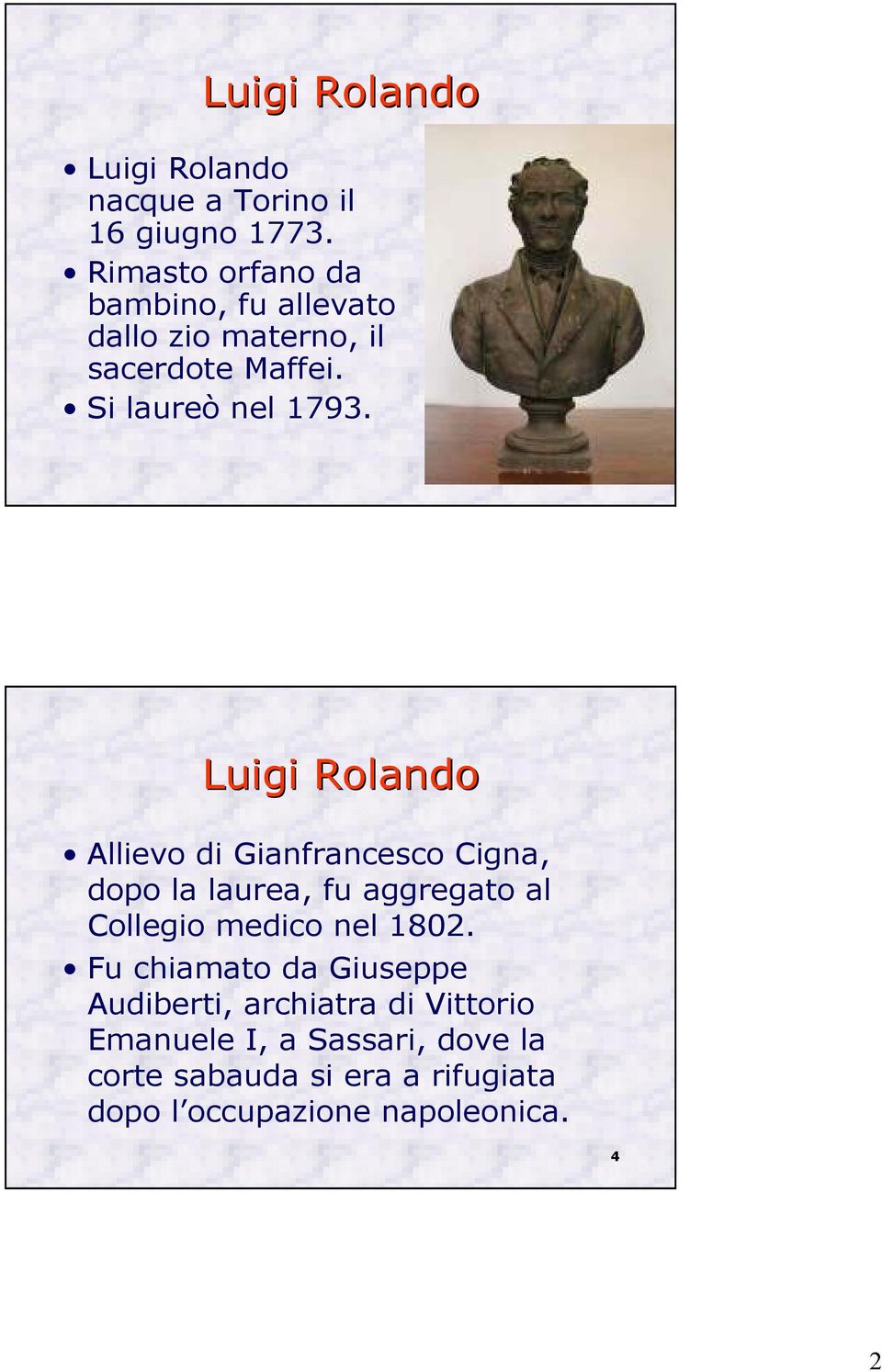 3 Luigi Rolando Allievo di Gianfrancesco Cigna, dopo la laurea, fu aggregato al Collegio medico nel 1802.