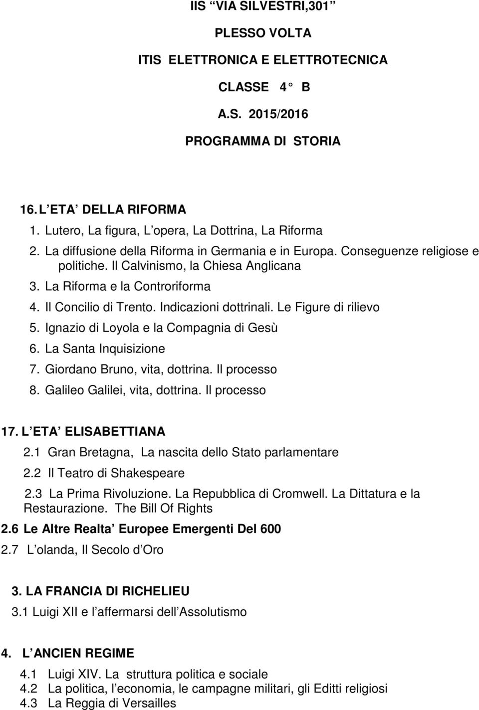 Indicazioni dottrinali. Le Figure di rilievo 5. Ignazio di Loyola e la Compagnia di Gesù 6. La Santa Inquisizione 7. Giordano Bruno, vita, dottrina. Il processo 8. Galileo Galilei, vita, dottrina.