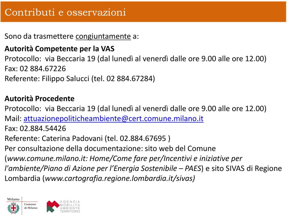 00) Mail: attuazionepoliticheambiente@cert.comune.milano.it Fax: 02.884.54426 Referente: Caterina Padovani (tel. 02.884.67695 ) Per consultazione della documentazione: sito web del Comune (www.