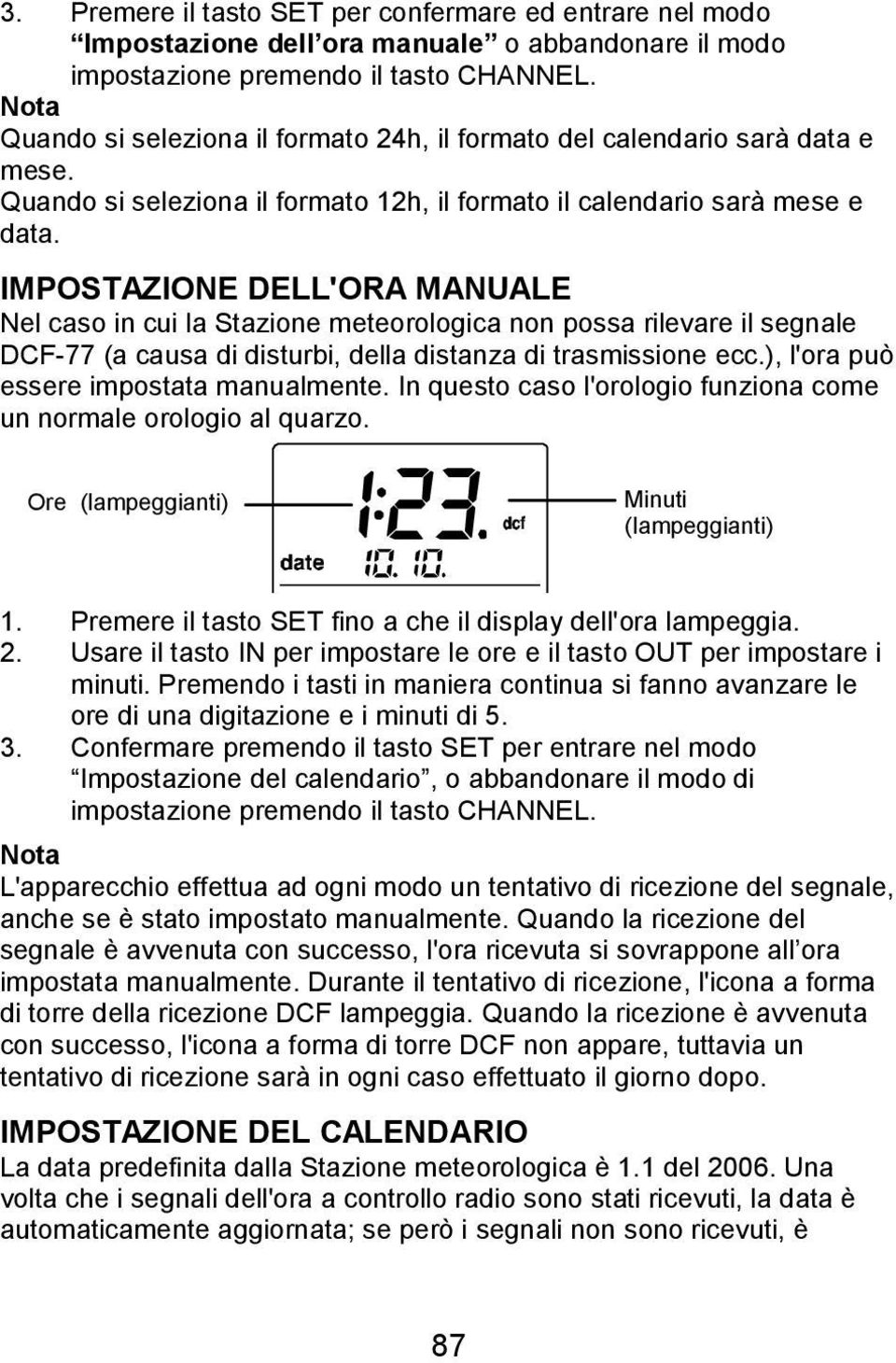 IMPOSTAZIONE DELL'ORA MANUALE Nel caso in cui la Stazione meteorologica non possa rilevare il segnale DCF-77 (a causa di disturbi, della distanza di trasmissione ecc.