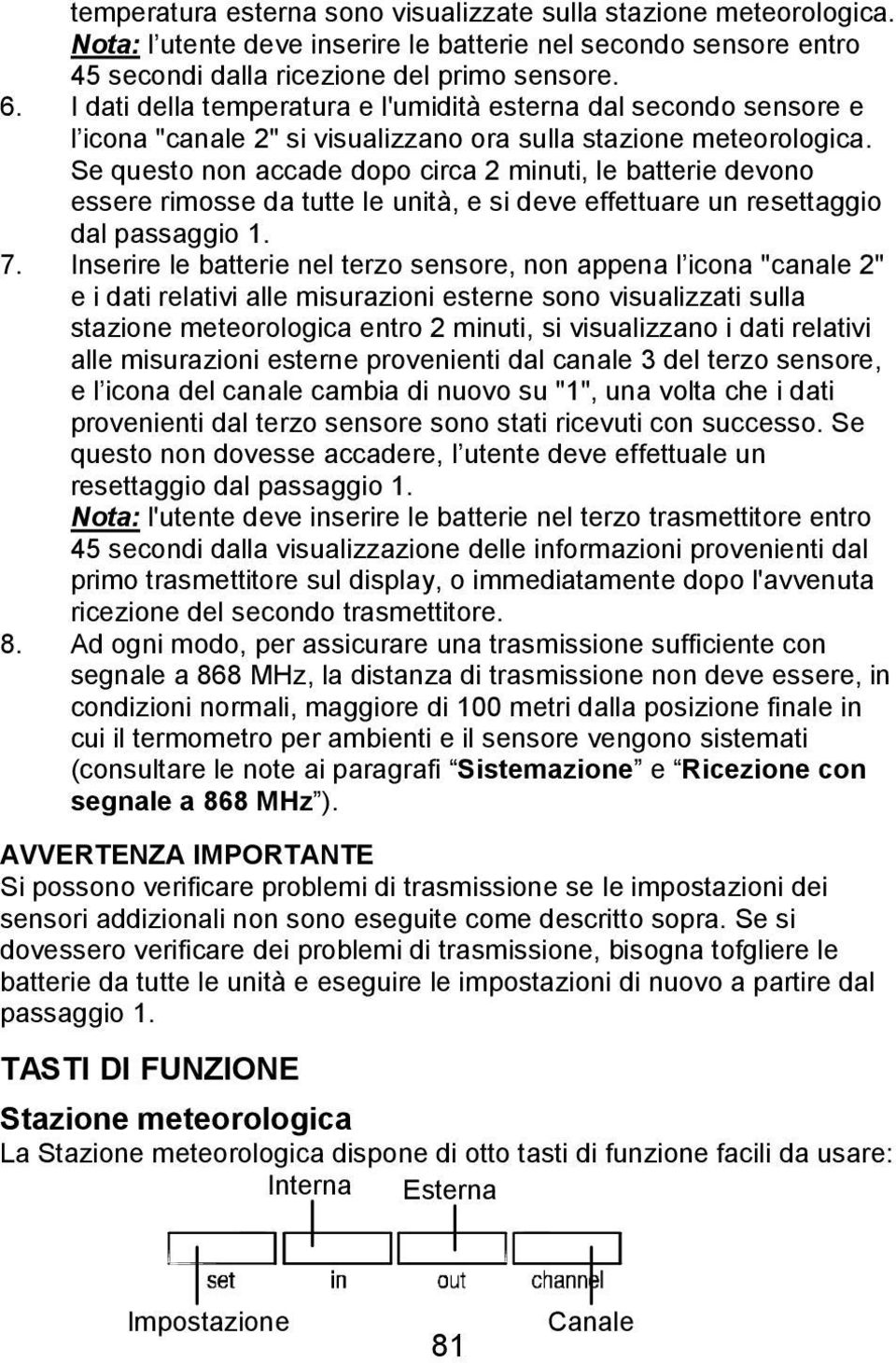 Se questo non accade dopo circa 2 minuti, le batterie devono essere rimosse da tutte le unità, e si deve effettuare un resettaggio dal passaggio 1. 7.