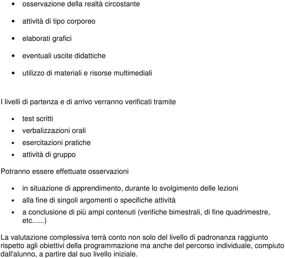 effettuate osservazioni in situazione di apprendimento, durante lo svolgimento delle lezioni alla fine di singoli argomenti o specifiche attività a