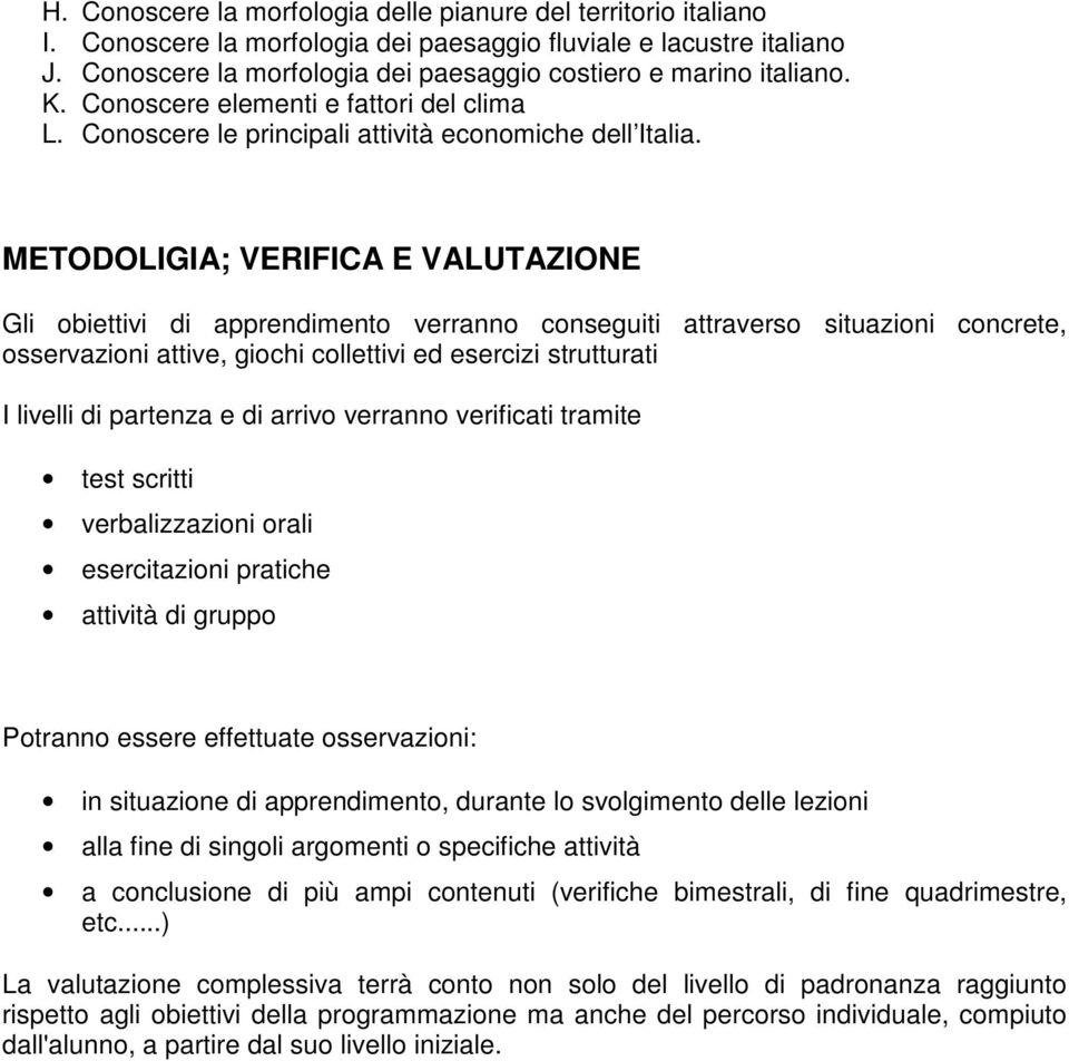 METODOLIGIA; VERIFICA E VALUTAZIONE Gli obiettivi di apprendimento verranno conseguiti attraverso situazioni concrete, osservazioni attive, giochi collettivi ed esercizi strutturati I livelli di