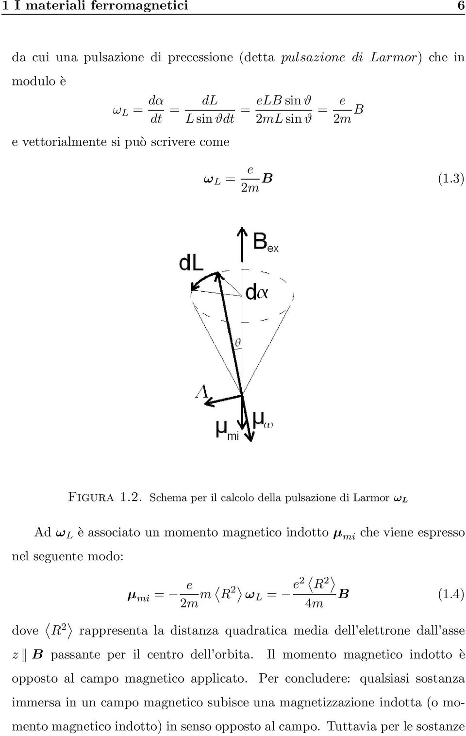 4) dove R 2 rappresenta la distanza quadratica media dell elettrone dall asse z B passante per il centro dell orbita. Il momento magnetico indotto è opposto al campo magnetico applicato.