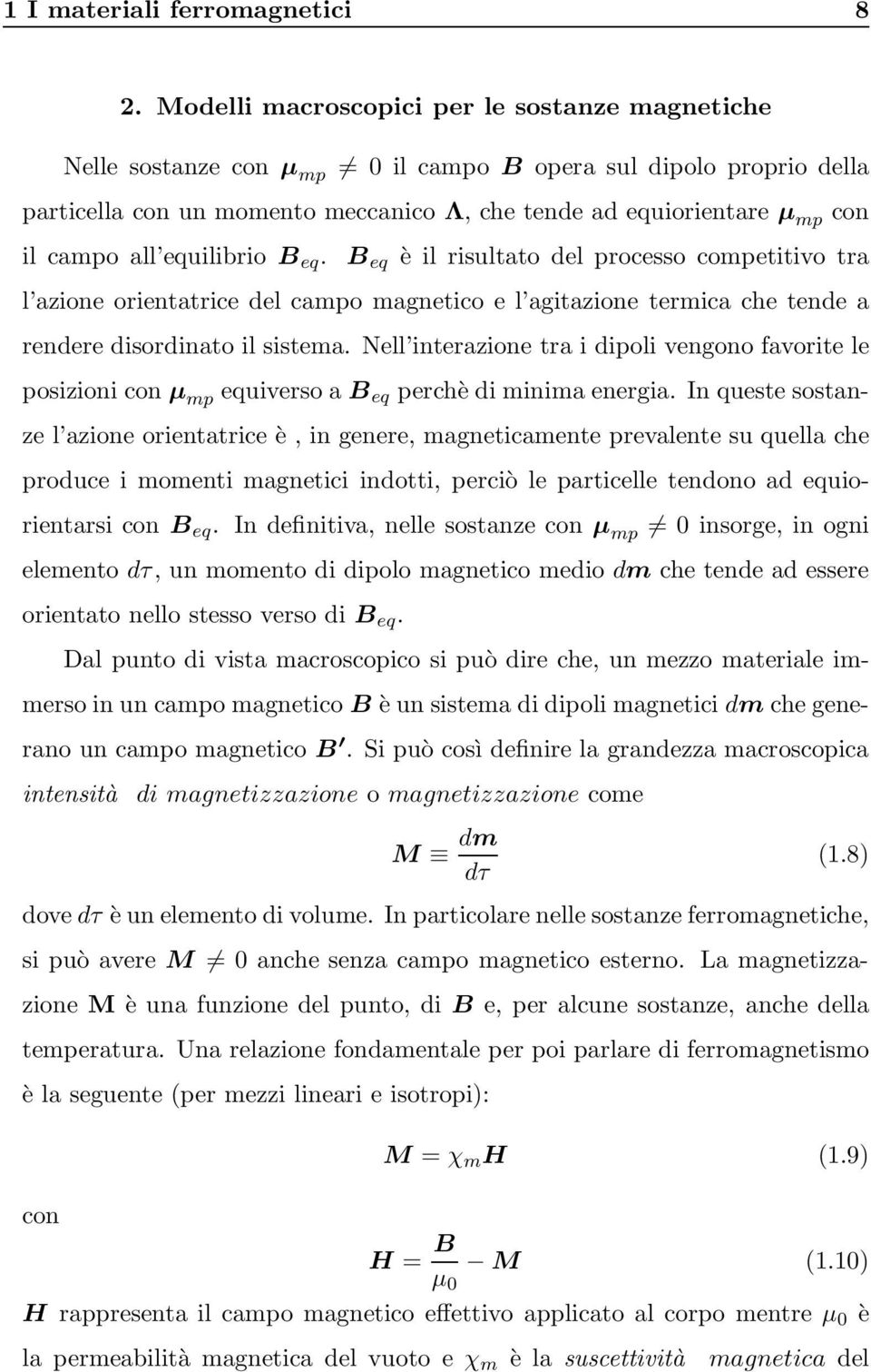 all equilibrio B eq. B eq è il risultato del processo competitivo tra l azione orientatrice del campo magnetico e l agitazione termica che tende a rendere disordinato il sistema.