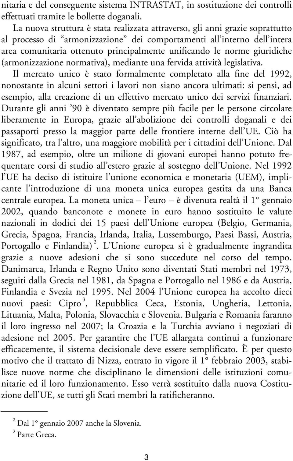 unificando le norme giuridiche (armonizzazione normativa), mediante una fervida attività legislativa.