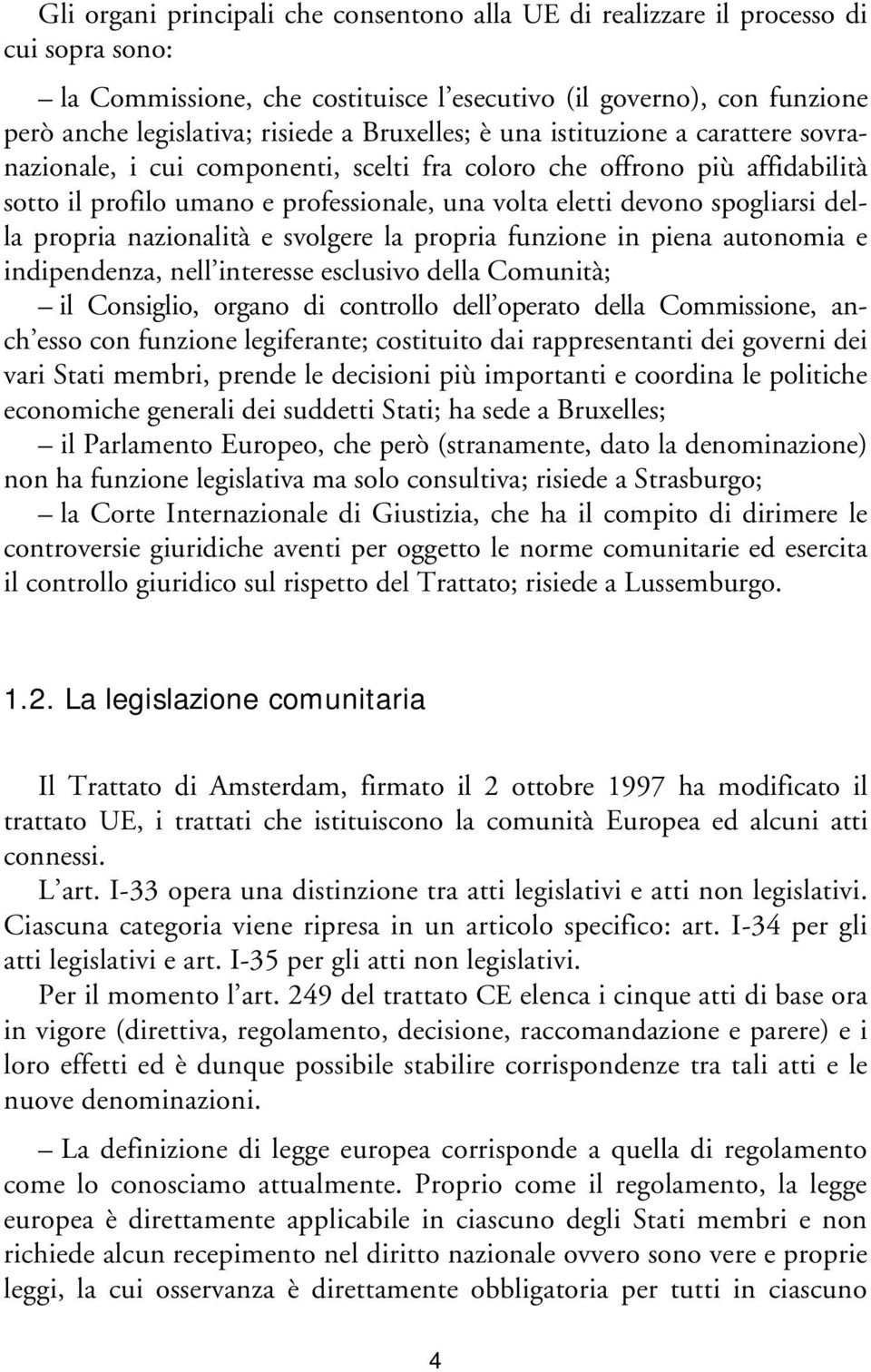 della propria nazionalità e svolgere la propria funzione in piena autonomia e indipendenza, nell interesse esclusivo della Comunità; il Consiglio, organo di controllo dell operato della Commissione,