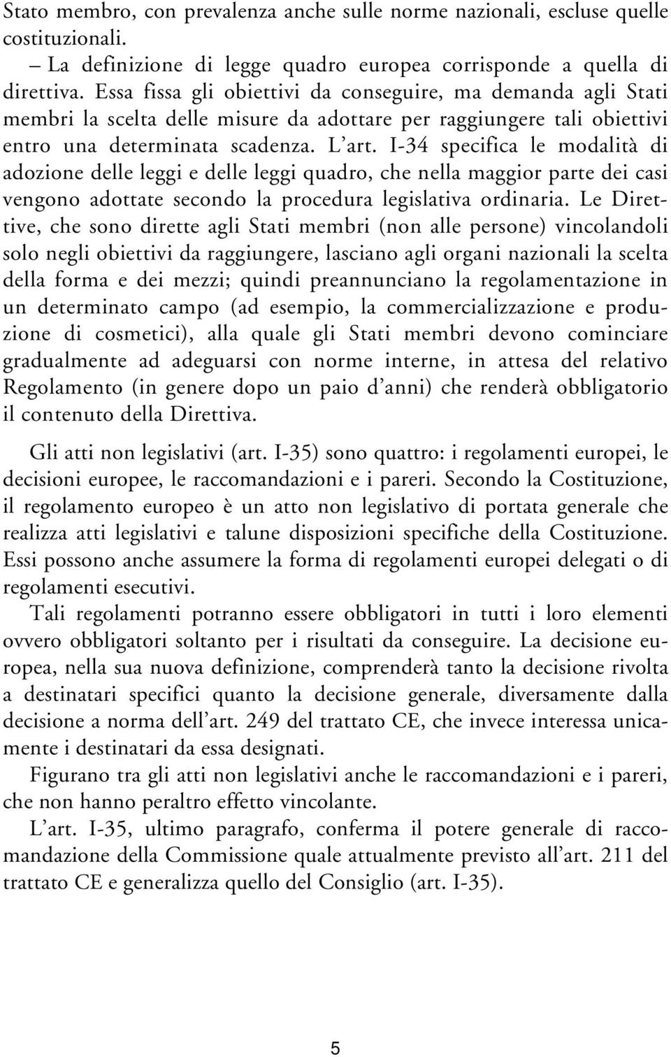 I-34 specifica le modalità di adozione delle leggi e delle leggi quadro, che nella maggior parte dei casi vengono adottate secondo la procedura legislativa ordinaria.