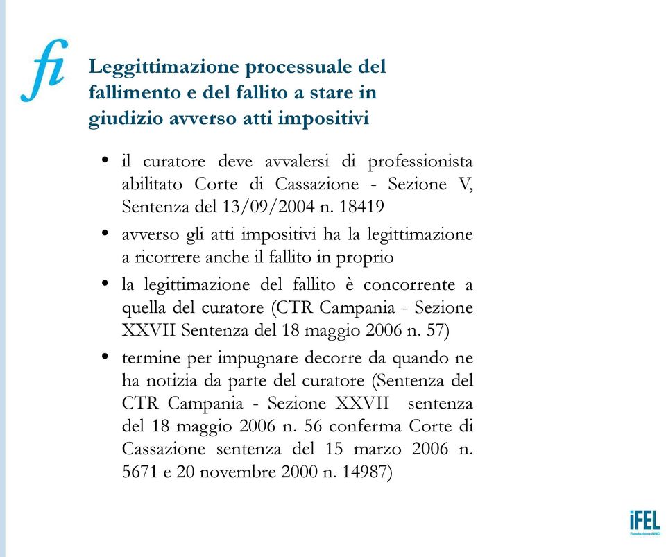 18419 avverso gli atti impositivi ha la legittimazione a ricorrere anche il fallito in proprio la legittimazione del fallito è concorrente a quella del curatore (CTR