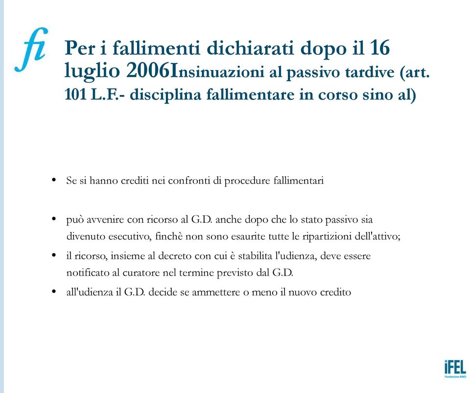 D. anche dopo che lo stato passivo sia divenuto esecutivo, finchè non sono esaurite tutte le ripartizioni dell'attivo; il ricorso,