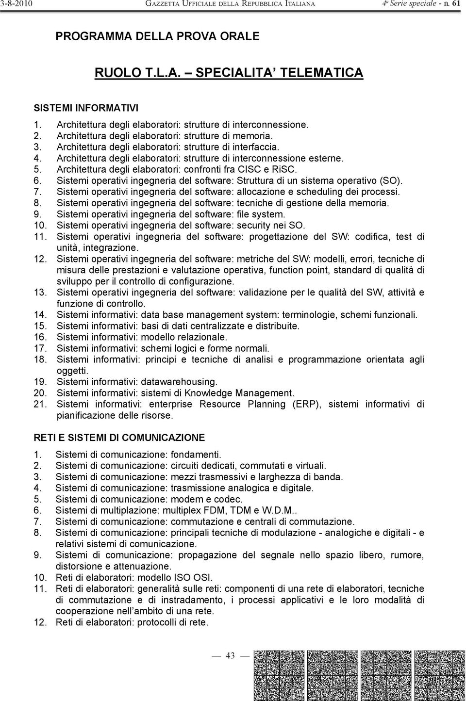 Architettura degli elaboratori: confronti fra CISC e RiSC. 6. Sistemi operativi ingegneria del software: Struttura di un sistema operativo (SO). 7.