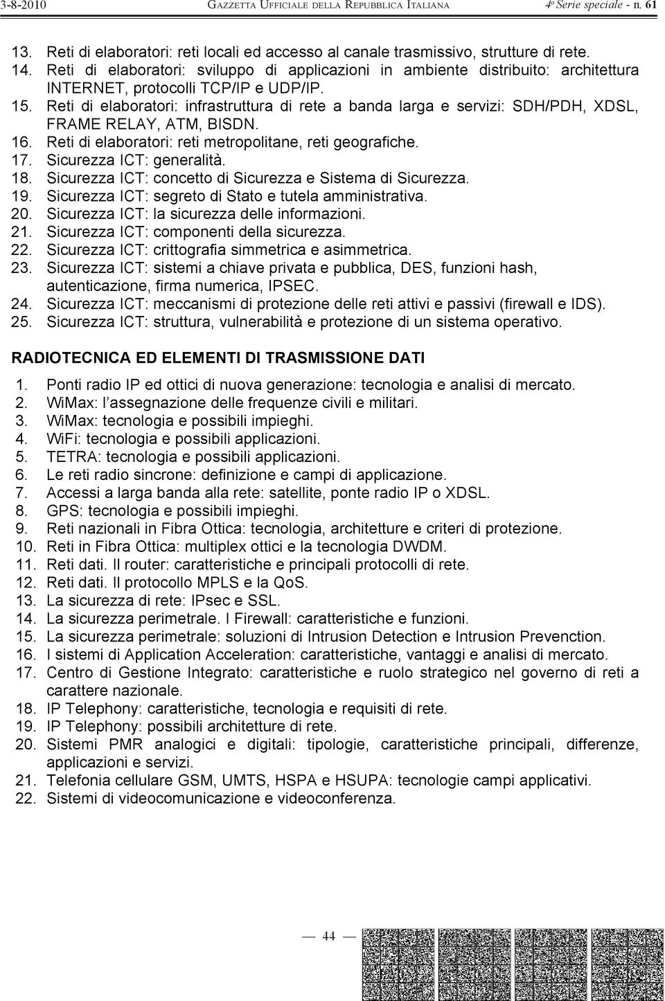 Reti di elaboratori: infrastruttura di rete a banda larga e servizi: SDH/PDH, XDSL, FRAME RELAY, ATM, BISDN. 16. Reti di elaboratori: reti metropolitane, reti geografiche. 17.