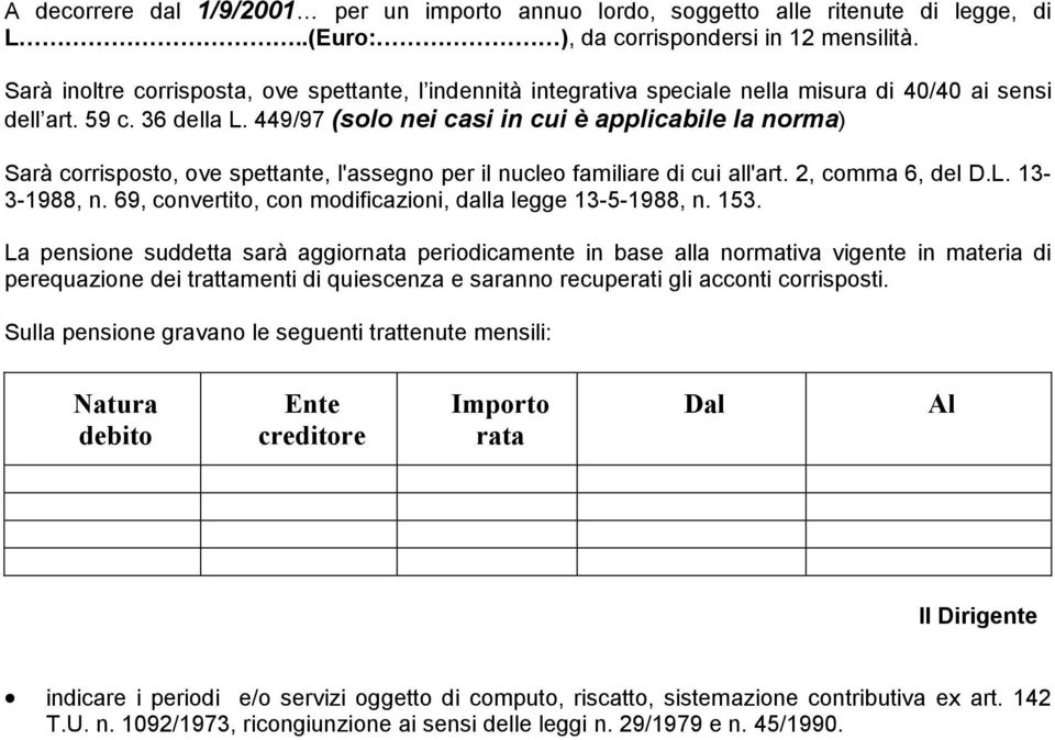 449/97 (solo nei casi in cui è applicabile la norma) Sarà corrisposto, ove spettante, l'assegno per il nucleo familiare di cui all'art. 2, comma 6, del D.L. 13-3-1988, n.