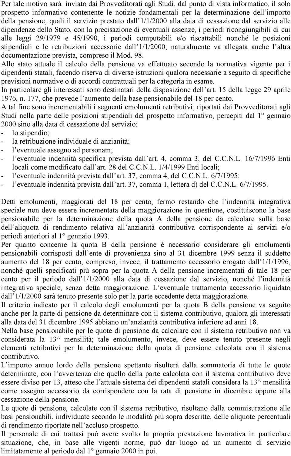 leggi 29/1979 e 45/1990, i periodi computabili e/o riscattabili nonché le posizioni stipendiali e le retribuzioni accessorie dall 1/1/2000; naturalmente va allegata anche l altra documentazione