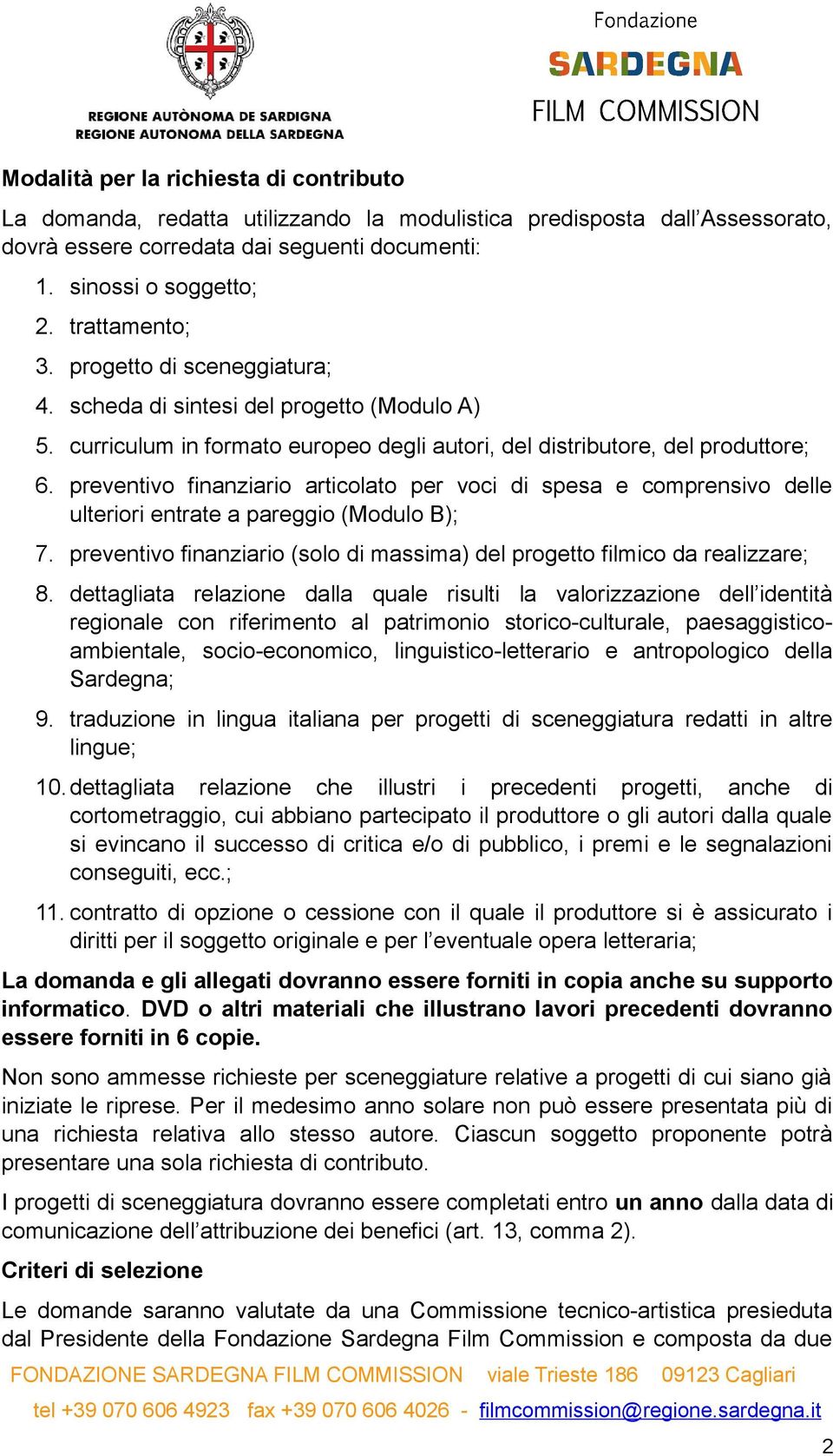 preventivo finanziario articolato per voci di spesa e comprensivo delle ulteriori entrate a pareggio (Modulo B); 7. preventivo finanziario (solo di massima) del progetto filmico da realizzare; 8.