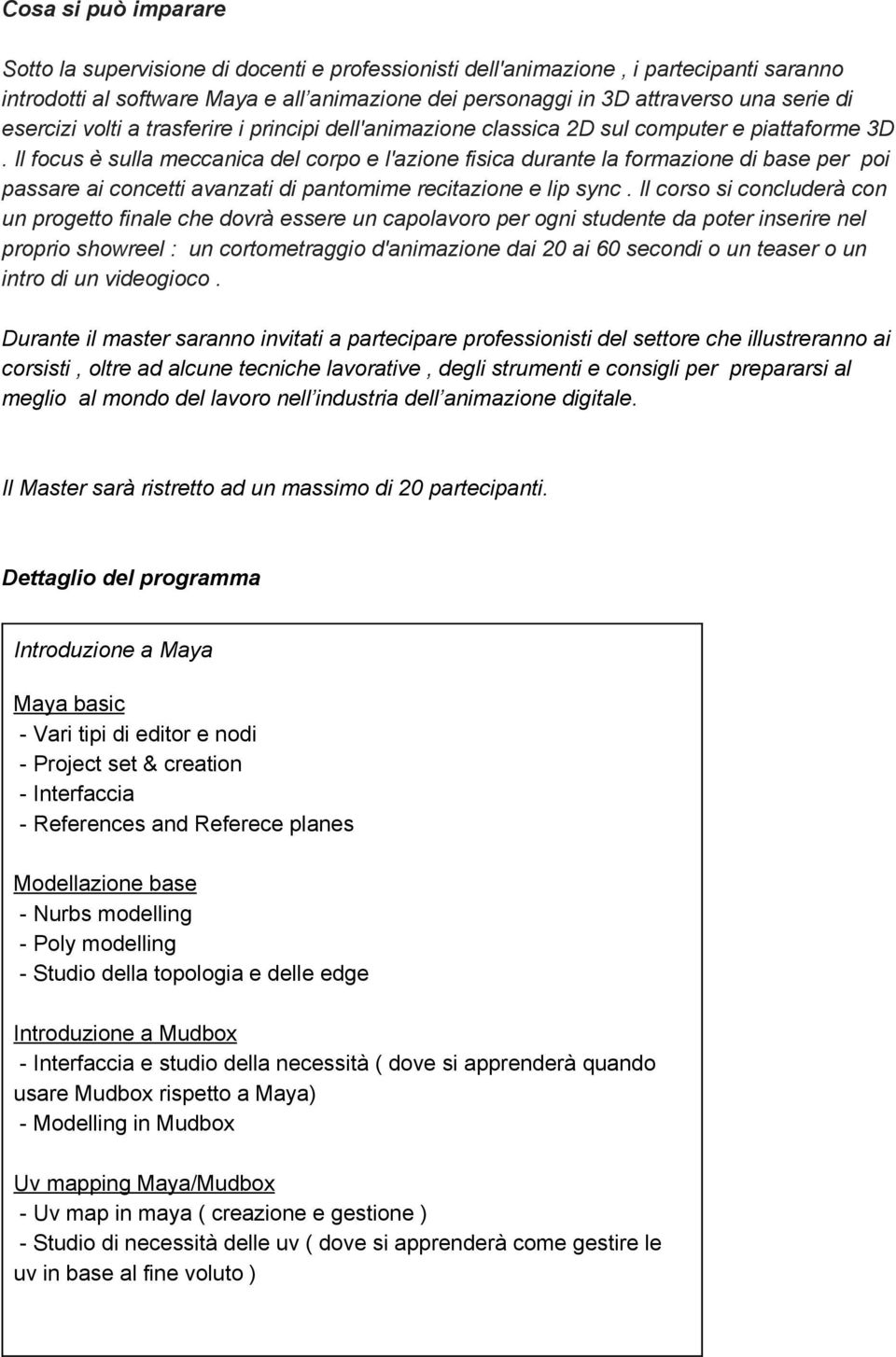 Il focus è sulla meccanica del corpo e l'azione fisica durante la formazione di base per poi passare ai concetti avanzati di pantomime recitazione e lip sync.