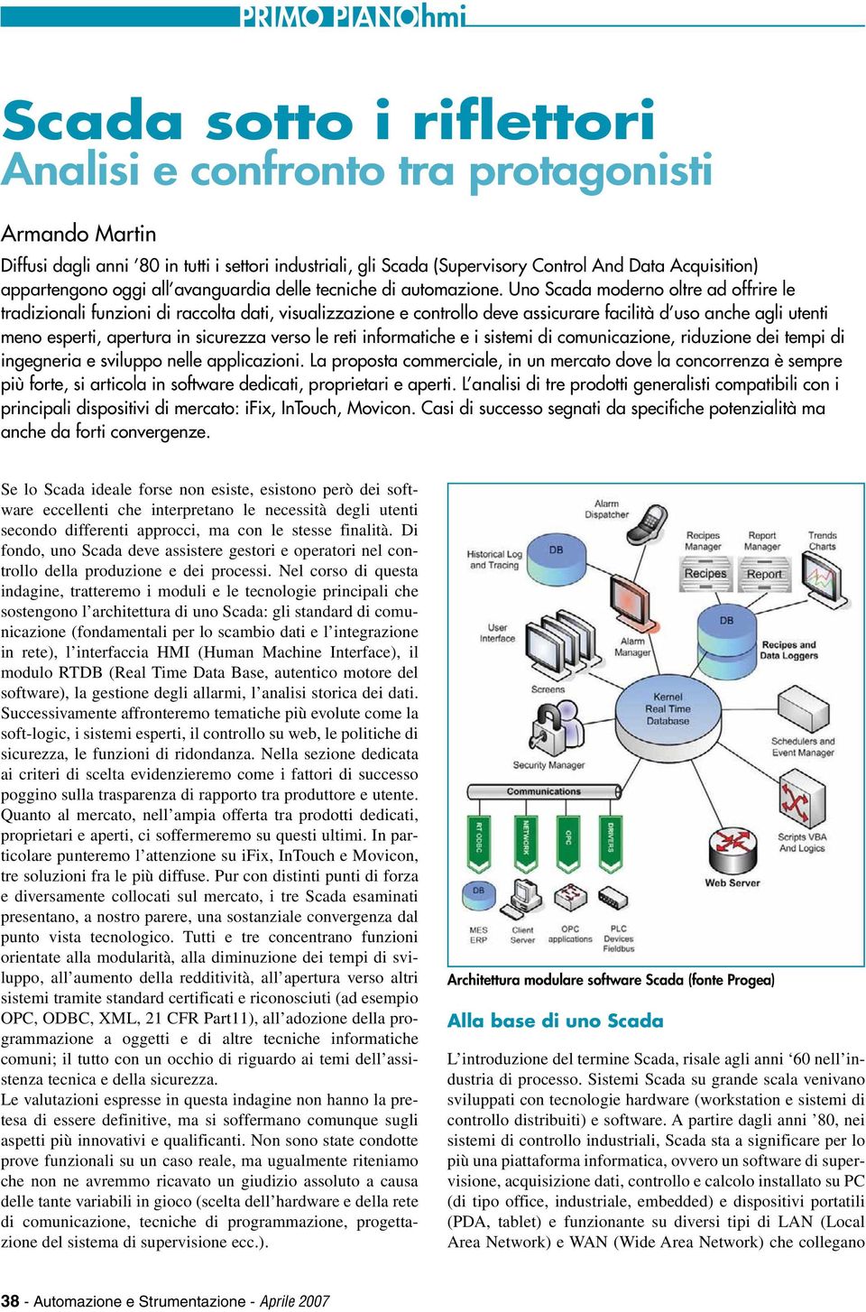 Uno Scada moderno oltre ad offrire le tradizionali funzioni di raccolta dati, visualizzazione e controllo deve assicurare facilità d uso anche agli utenti meno esperti, apertura in sicurezza verso le