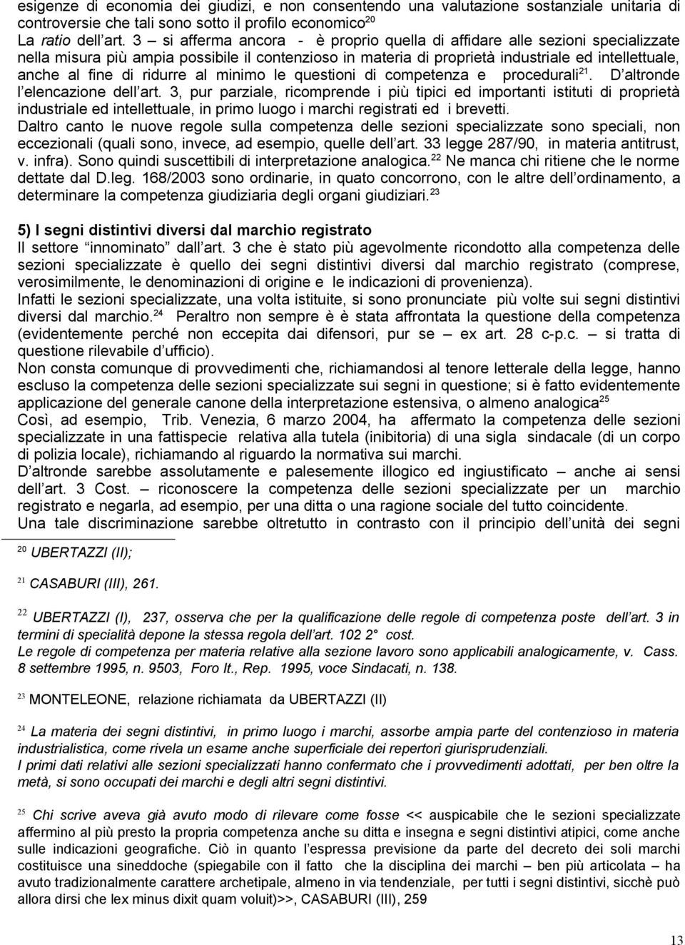 ridurre al minimo le questioni di competenza e procedurali 21. D altronde l elencazione dell art.