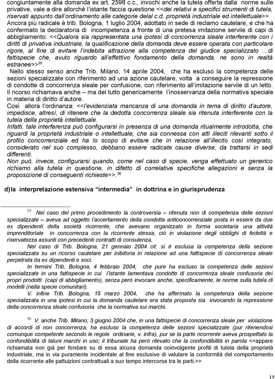 Bologna, 1 luglio 2004, adottato in sede di reclamo cautelare, e che ha confermato la declaratoria di incompetenza a fronte di una pretesa imitazione servile di capi di abbigliamento: <<Qualora sia