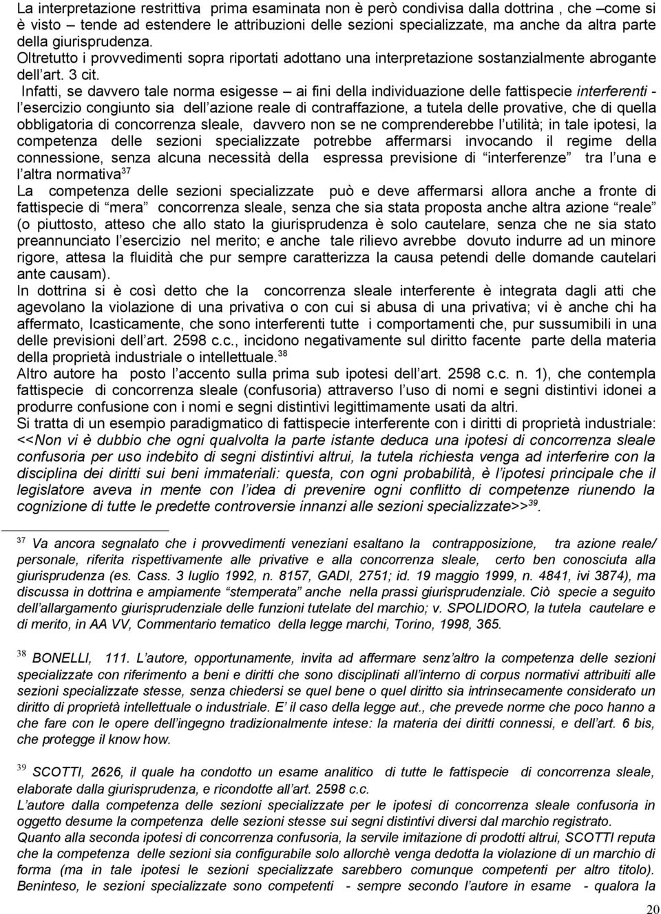 Infatti, se davvero tale norma esigesse ai fini della individuazione delle fattispecie interferenti - l esercizio congiunto sia dell azione reale di contraffazione, a tutela delle provative, che di