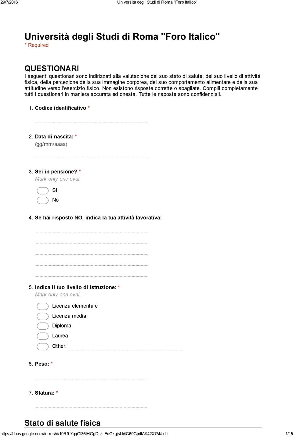 Compili completamente tutti i questionari in maniera accurata ed onesta. Tutte le risposte sono confidenziali. 1. Codice identificativo * 2. Data di nascita: * (gg/mm/aaaa) 3. Sei in pensione?