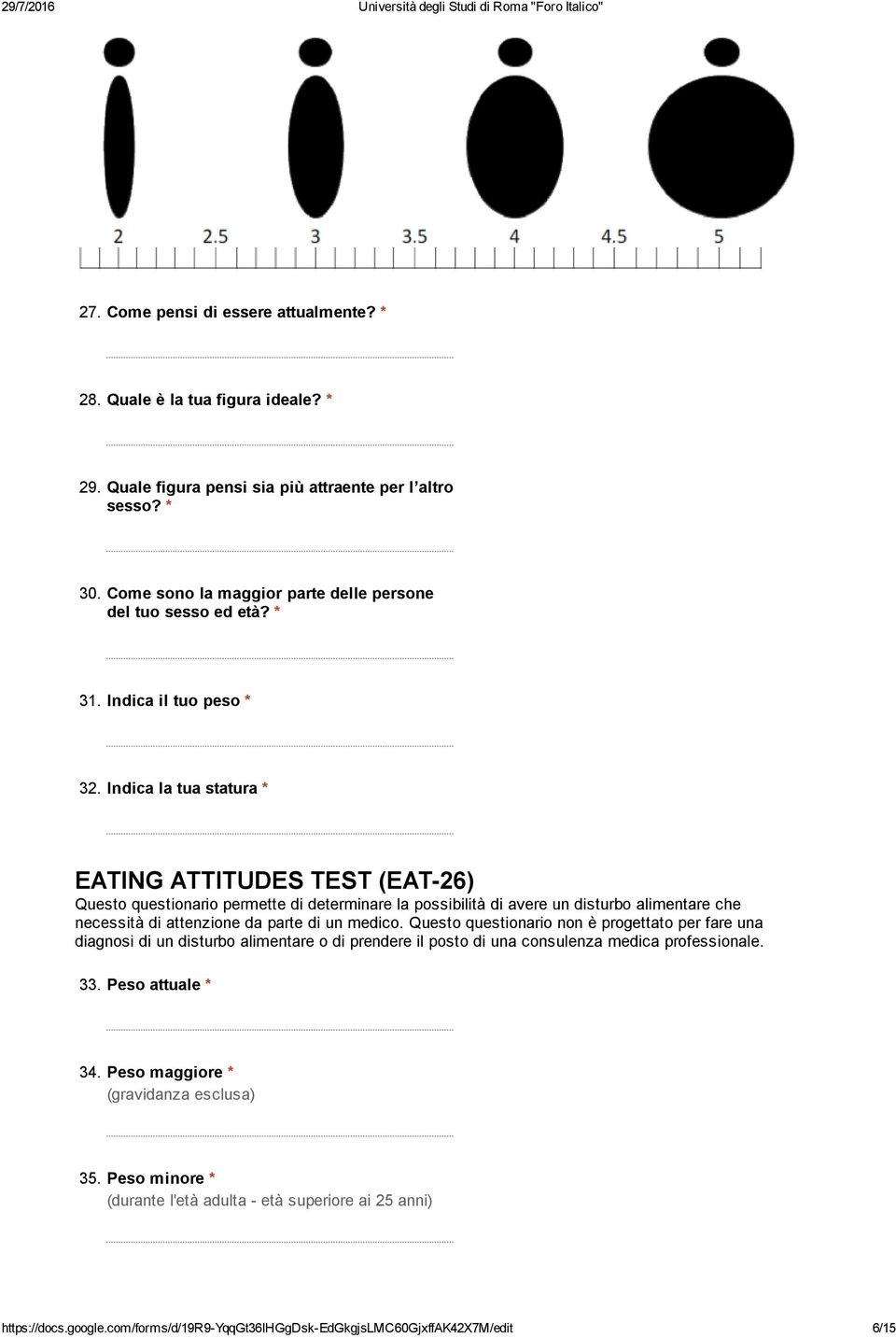 Indica la tua statura * EATING ATTITUDES TEST (EAT 26) Questo questionario permette di determinare la possibilità di avere un disturbo alimentare che necessità di attenzione da parte di un medico.