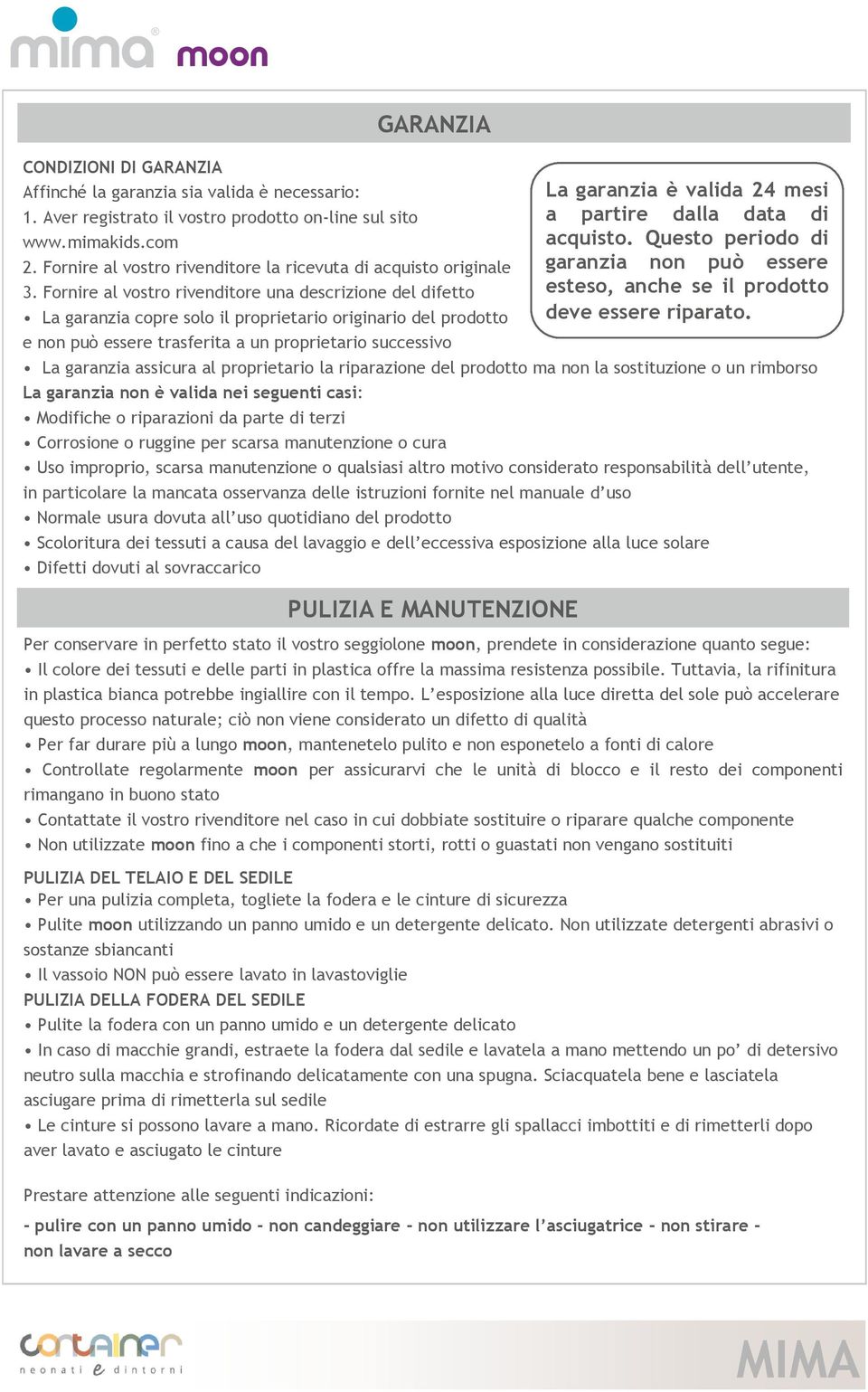 Fornire al vostro rivenditore una descrizione del difetto La garanzia copre solo il proprietario originario del prodotto e non può essere trasferita a un proprietario successivo La garanzia assicura