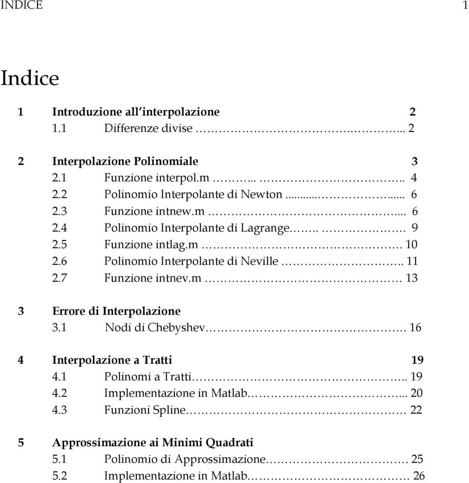 6 Polinomio Interpolante di Neville.. 11 2.7 Funzione intnev.m 13 3 Errore di Interpolazione 3.1 Nodi di Chebyshev. 16 4 Interpolazione a Tratti 19 4.