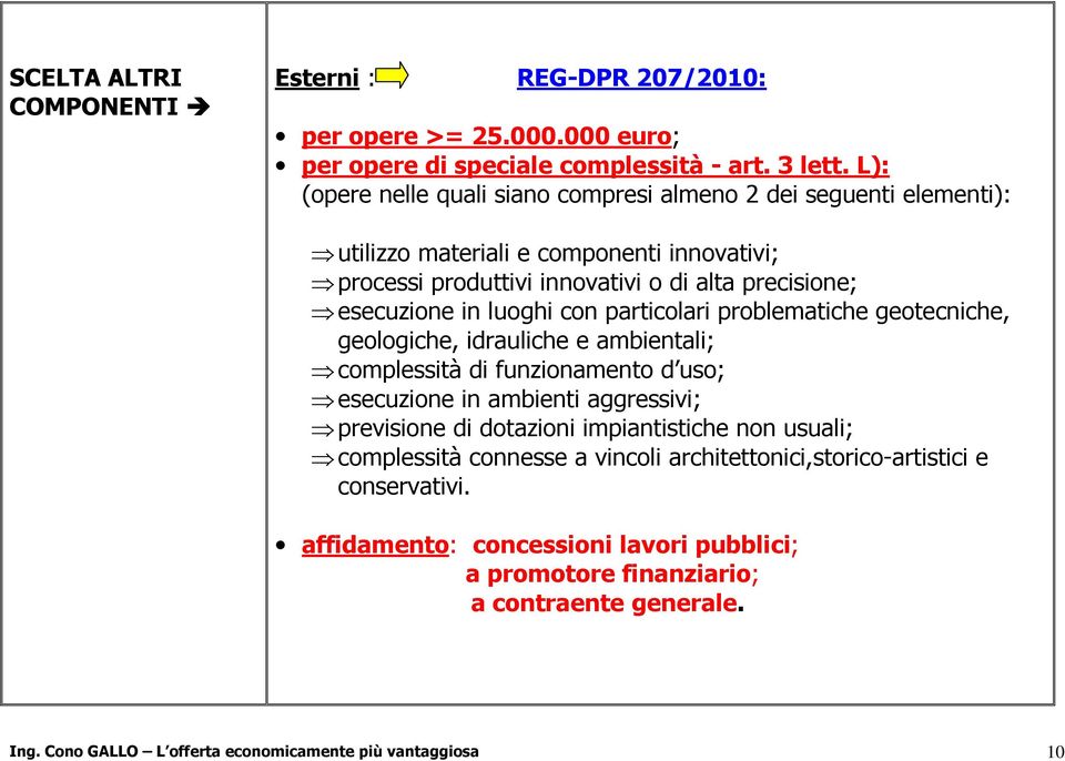 luoghi con particolari problematiche geotecniche, geologiche, idrauliche e ambientali; complessità di funzionamento d uso; esecuzione in ambienti aggressivi; previsione di dotazioni