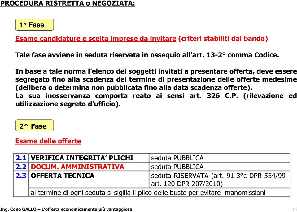 pubblicata fino alla data scadenza offerte). La sua inosservanza comporta reato ai sensi art. 326 C.P. (rilevazione ed utilizzazione segreto d ufficio). 2^ Fase Esame delle offerte 2.