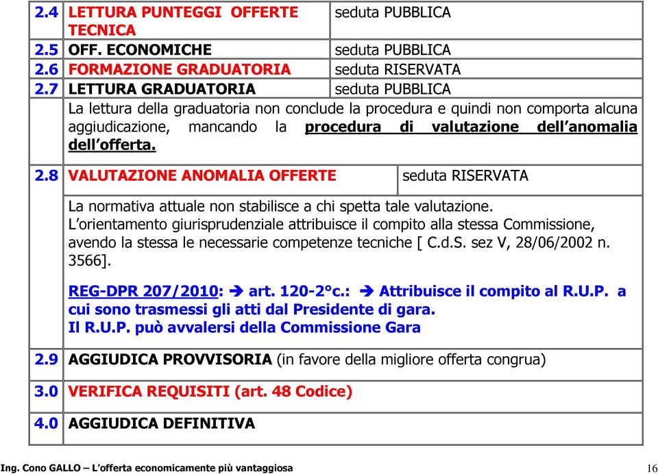 offerta. 2.8 VALUTAZIONE ANOMALIA OFFERTE seduta RISERVATA La normativa attuale non stabilisce a chi spetta tale valutazione.