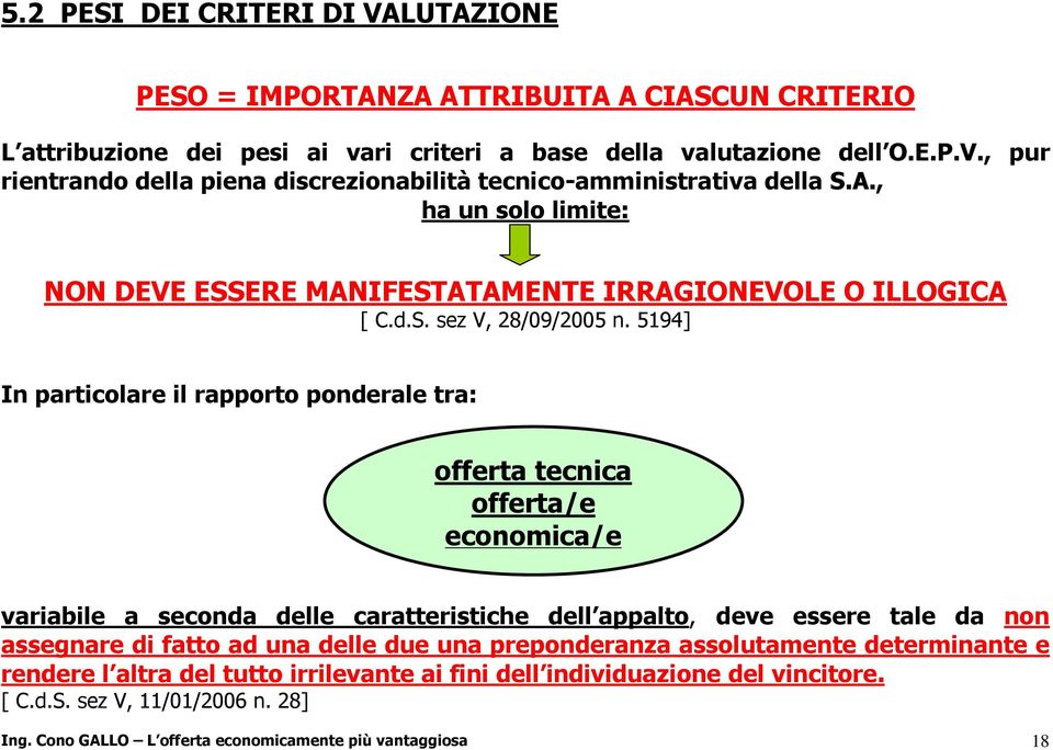 5194] In particolare il rapporto ponderale tra: offerta tecnica offerta/e economica/e variabile a seconda delle caratteristiche dell appalto, deve essere tale da non assegnare di fatto ad una