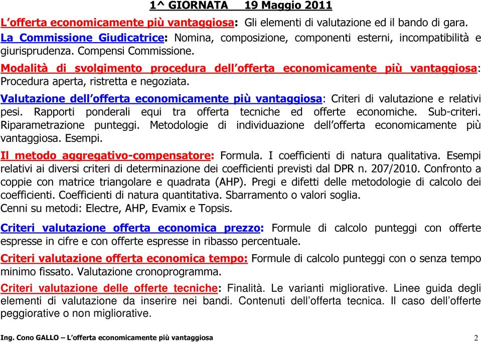 Modalità di svolgimento procedura dell offerta economicamente più vantaggiosa: Procedura aperta, ristretta e negoziata.