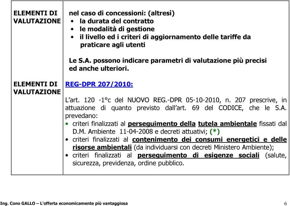 M. Ambiente 11-04-2008 e decreti attuativi; (*) criteri finalizzati al contenimento dei consumi energetici e delle risorse ambientali (da individuarsi con decreti Ministero Ambiente); criteri