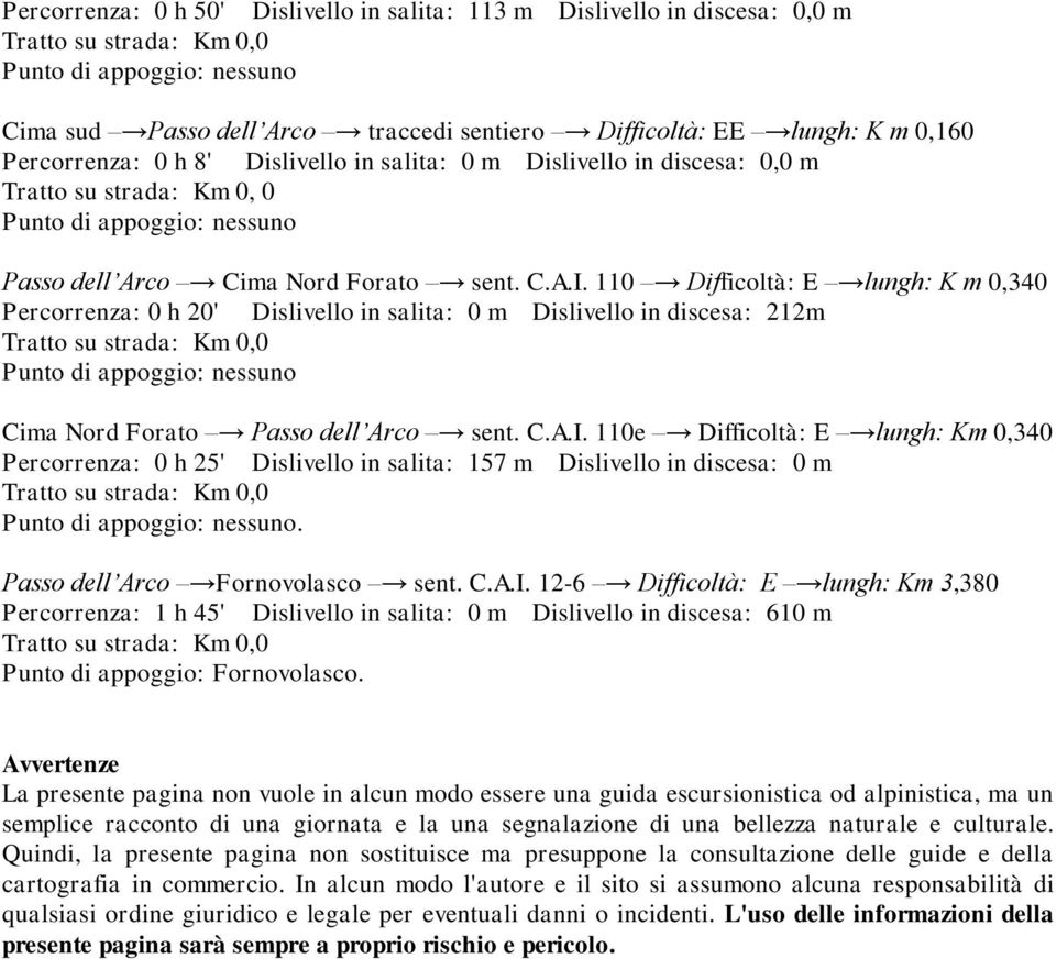 110 Difficoltà: E lungh: K m 0,340 Percorrenza: 0 h 20' Dislivello in salita: 0 m Dislivello in discesa: 212m Cima Nord Forato Passo dell Arco sent. C.A.I.