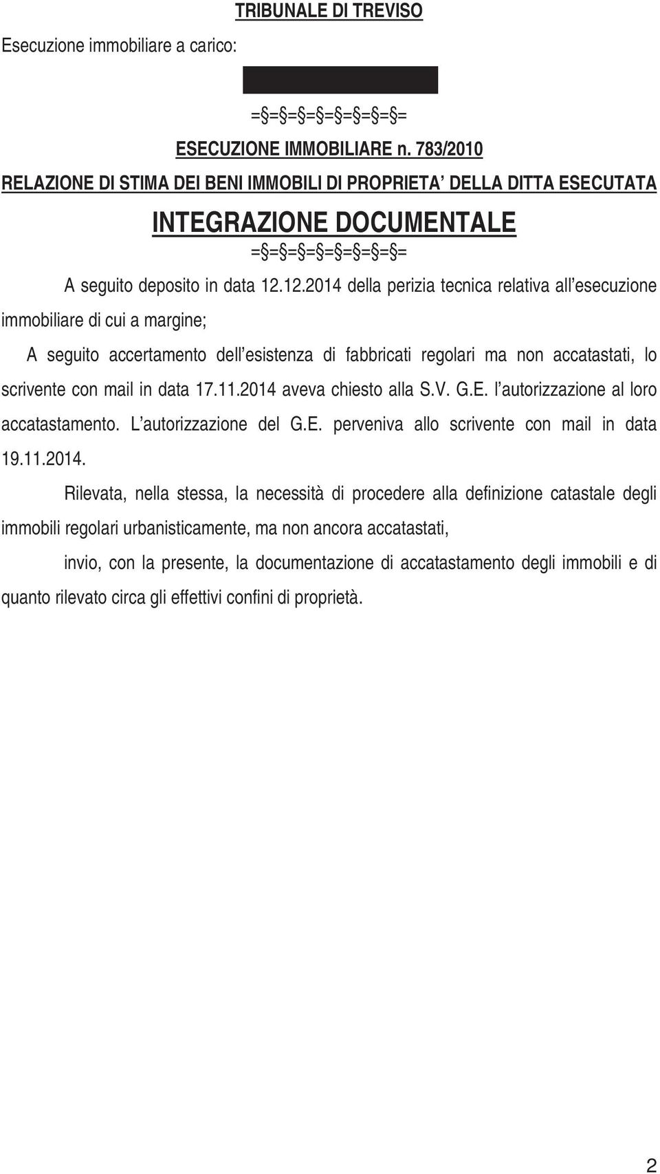 12.2014 della perizia tecnica relativa all esecuzione immobiliare di cui a margine; A seguito accertamento dell esistenza di fabbricati regolari ma non accatastati, lo scrivente con mail in data 17.