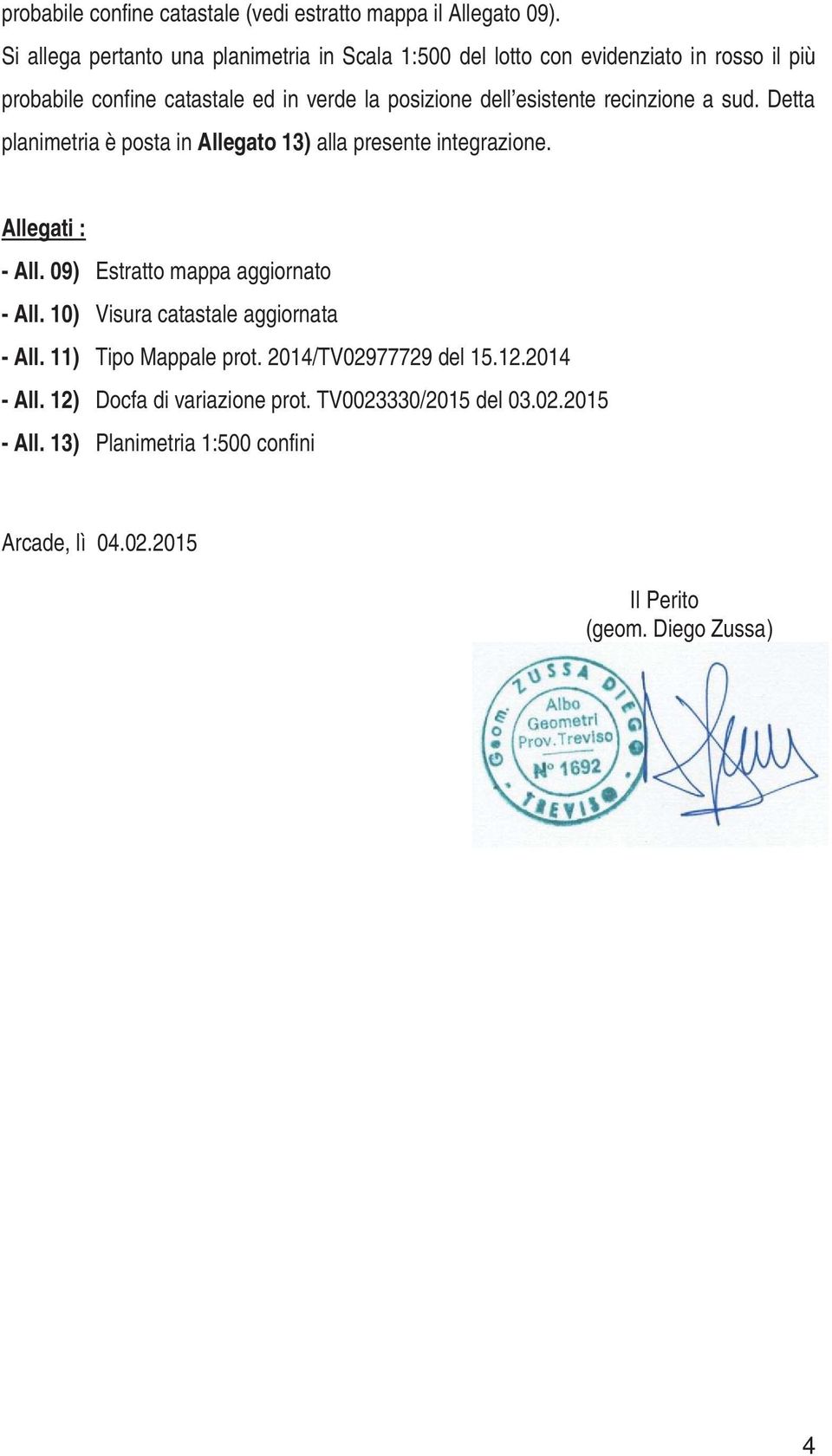 esistente recinzione a sud. Detta planimetria è posta in Allegato 13) alla presente integrazione. Allegati : - All. 09) Estratto mappa aggiornato - All.