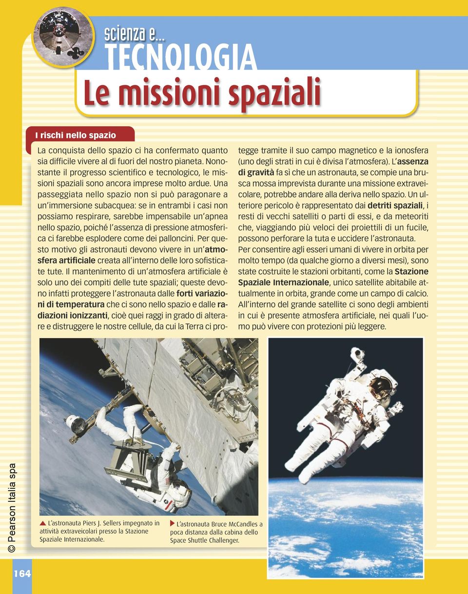 Una passeggiata nello spazio non si può paragonare a un immersione subacquea: se in entrambi i casi non possiamo respirare, sarebbe impensabile un apnea nello spazio, poiché l assenza di pressione