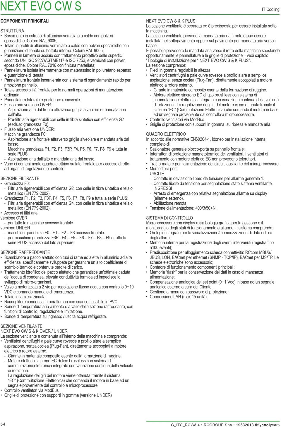 Colore RAL 9005; Pannelli in lamiera di acciaio con trattamento protettivo delle superfici secondo UNI ISO 9227/ASTMB117 e ISO 7253, e verniciati con polveri epossidiche.