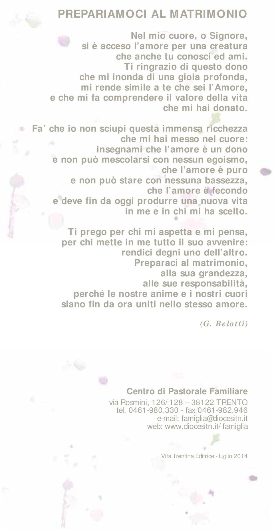 Fa che io non sciupi questa immensa ricchezza che mi hai messo nel cuore: insegnami che l amore è un dono e non può mescolarsi con nessun egoismo, che l amore è puro e non può stare con nessuna