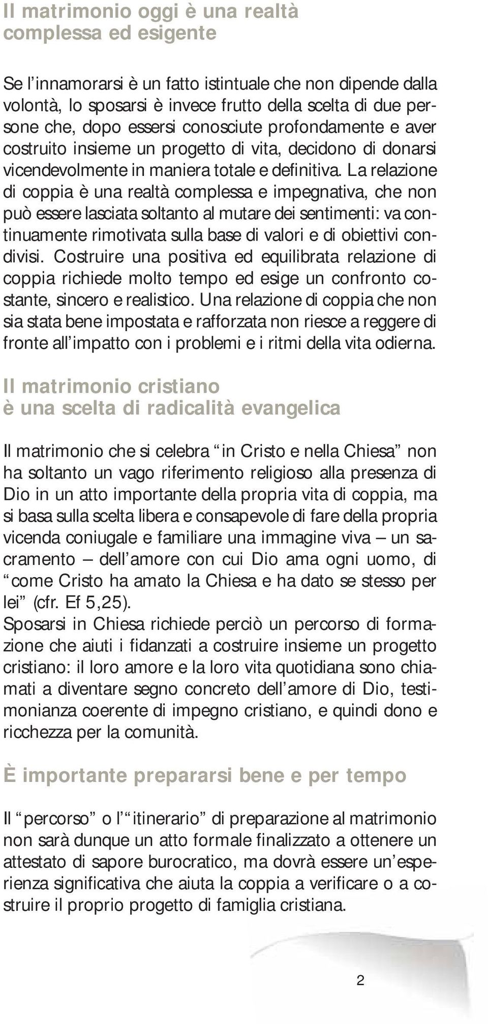 La relazione di coppia è una realtà complessa e impegnativa, che non può essere lasciata soltanto al mutare dei sentimenti: va continuamente rimotivata sulla base di valori e di obiettivi condivisi.