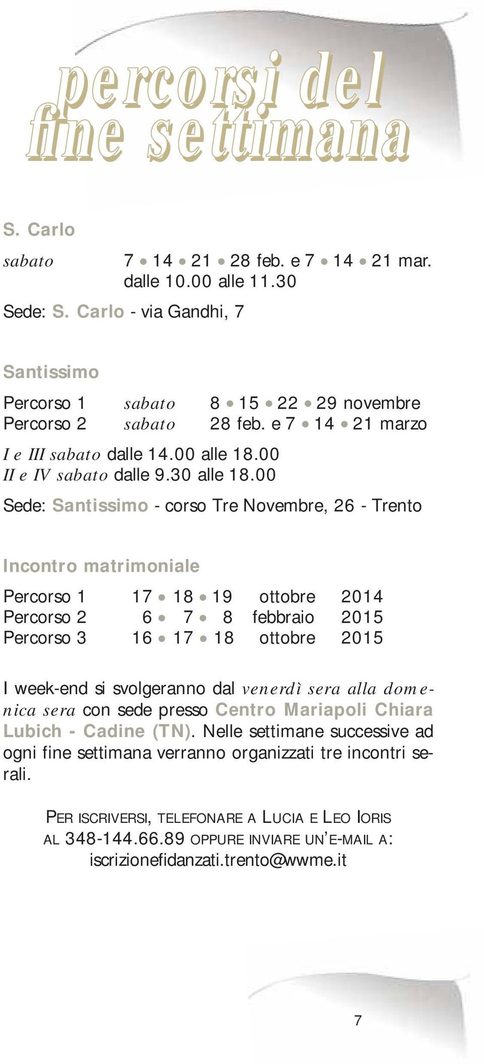 00 Sede: Santissimo - corso Tre Novembre, 26 - Trento Incontro matrimoniale Percorso 1 17 18 19 ottobre 2014 Percorso 2 6 7 8 febbraio 2015 Percorso 3 16 17 18 ottobre 2015 I week-end si svolgeranno