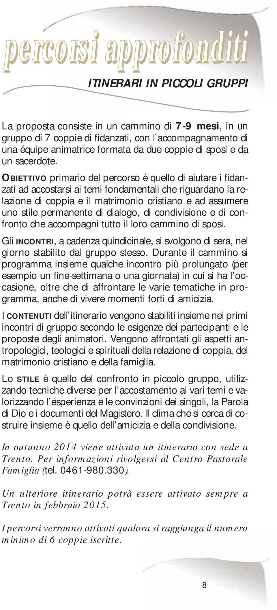 OBIETTIVO primario del percorso è quello di aiutare i fidanzati ad accostarsi ai temi fondamentali che riguardano la relazione di coppia e il matrimonio cristiano e ad assumere uno stile permanente