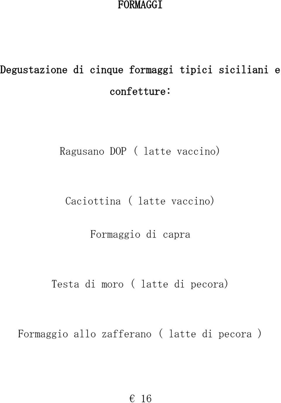 latte vaccino) Formaggio di capra Testa di moro ( latte