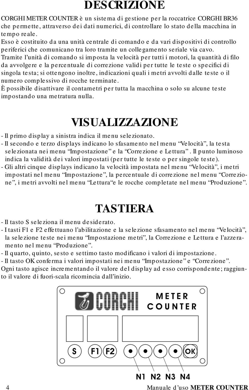 Tramite l unità di comando si imposta la velocità per tutti i motori, la quantità di filo da avvolgere e la percentuale di correzione validi per tutte le teste o specifici di singola testa; si