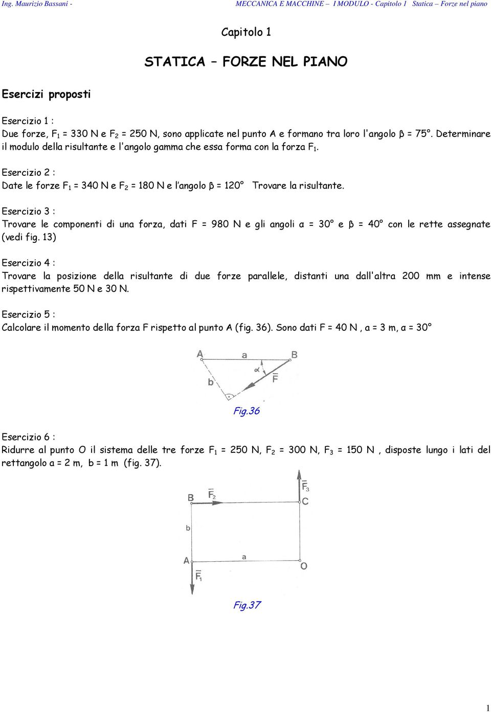 Esercizio 3 : Trovare le componenti di una forza, dati F = 980 N e gli angoli α = 30 e β = 40 con le rette assegnate (vedi fig.