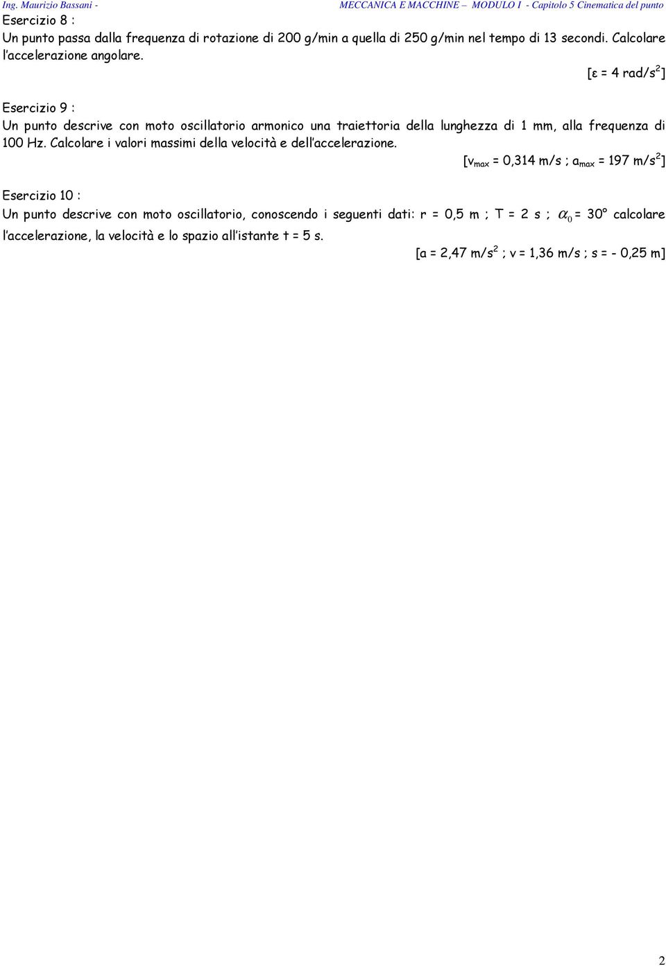 [ε = 4 rad/s 2 ] Esercizio 9 : Un punto descrive con moto oscillatorio armonico una traiettoria della lunghezza di mm, alla frequenza di 00 Hz.