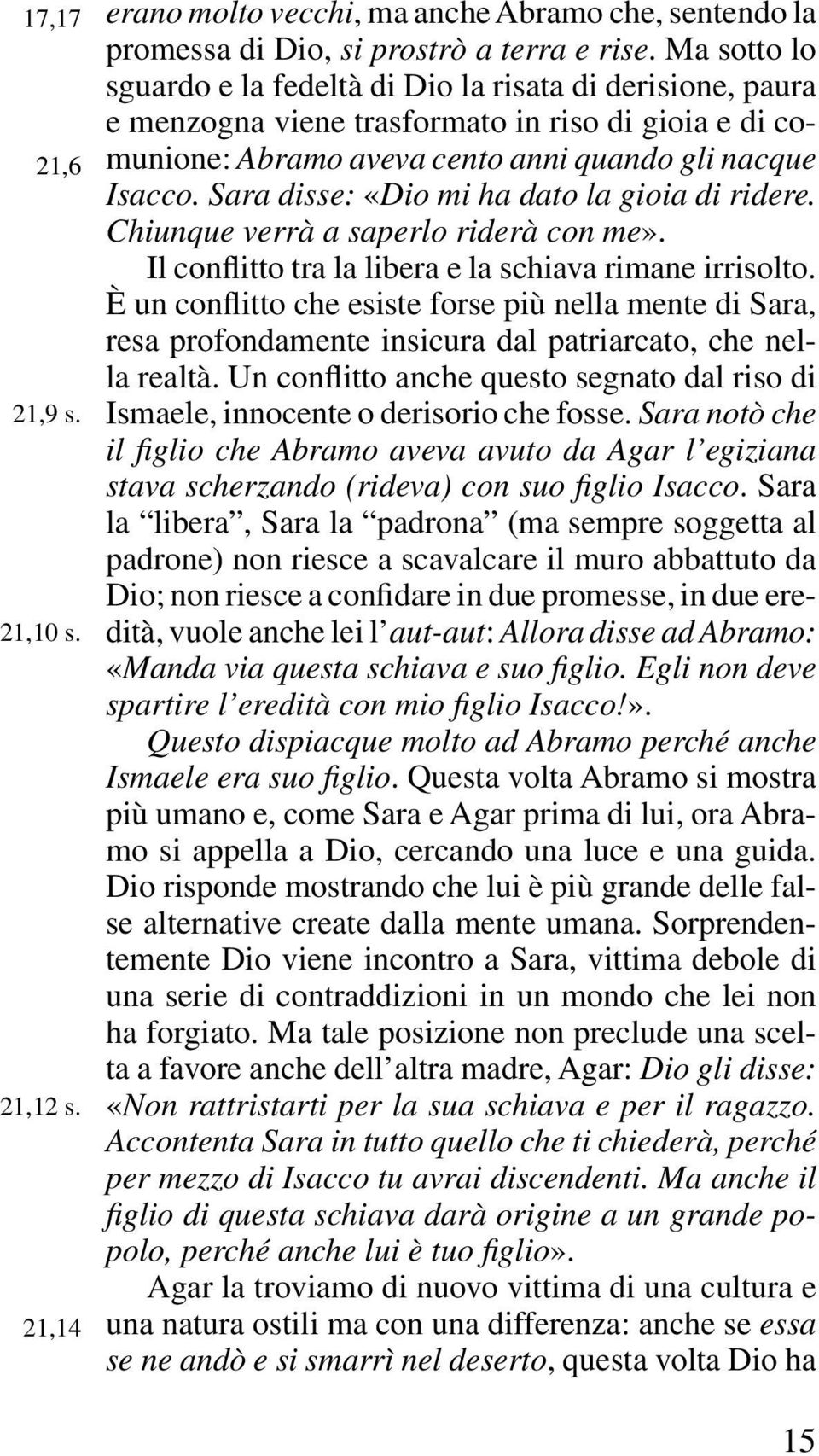 Sara disse: «Dio mi ha dato la gioia di ridere. Chiunque verrà a saperlo riderà con me». Il conflitto tra la libera e la schiava rimane irrisolto.